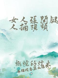 女人张开腿让男人捅视频