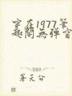穿在1977笔趣阁无弹窗免费阅读