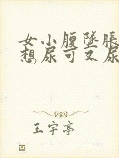 女小腹坠胀感觉想尿可又尿不多是什么原因