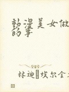 动漫美女做羞羞的事