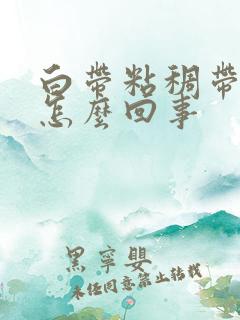 白带粘稠带血丝怎么回事