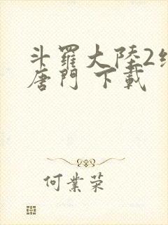 斗罗大陆2绝世唐门 下载