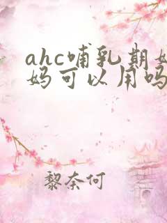 ahc哺乳期妈妈可以用吗