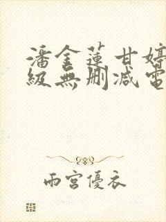 潘金莲甘婷婷三级无删减电影