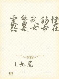 震惊我的徒弟居然是女帝在线阅读全文免费