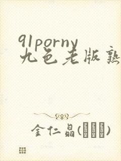91porny九色老版熟女蝌蚪