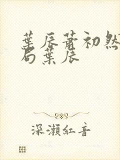 叶辰萧初然大结局叶辰