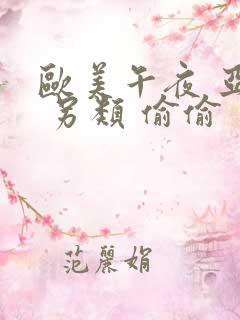 欧美午夜 亚洲 另类 偷偷 自拍