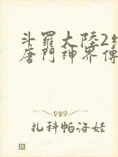 斗罗大陆2绝世唐门神界传说