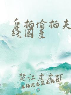 自拍偷拍夫妻在线国产