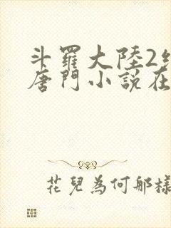 斗罗大陆2绝世唐门小说在线阅读全文免费