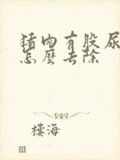 猪肉有股尿骚味怎么去除