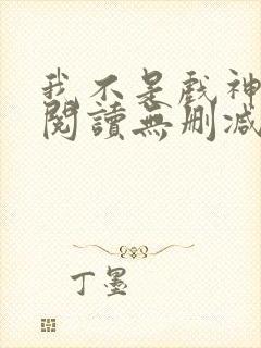 我不是戏神全文阅读无删减