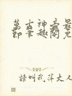 万古神帝最新章节笔趣阁免费阅读