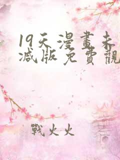 19天漫画未删减版免费观看下拉式