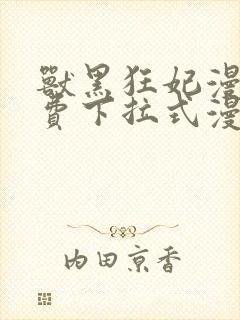 兽黑狂妃漫画免费下拉式漫画奇漫屋