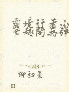 灵境行者小说新笔趣阁无弹窗