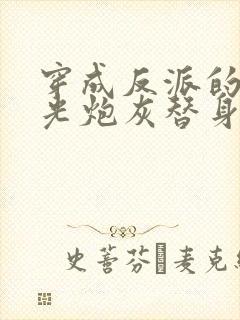 穿成反派的白月光炮灰替身后我成了万人迷