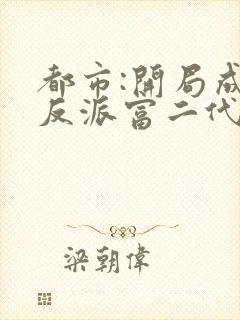 都市:开局成了反派富二代