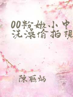 00粉嫩小中生洗澡偷拍视频