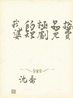 我的极品总裁老婆短剧免费观看完整版