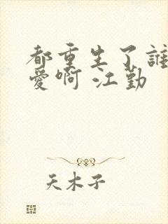 都重生了谁谈恋爱啊 江勤