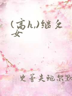 (高h,)继攵女