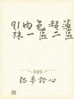 91肉色超薄丝袜一区二区