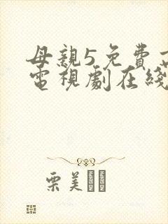 母亲5免费高清电视剧在线播放最新章节