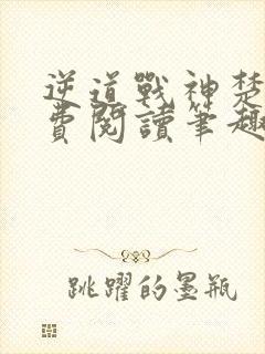 逆道战神楚枫免费阅读笔趣阁