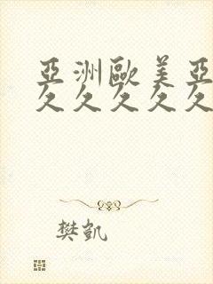 亚洲欧美亚洲国久久久久久久