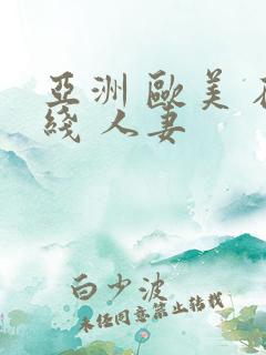 亚洲 欧美 在线 人妻