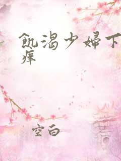 饥渴少妇下身太痒