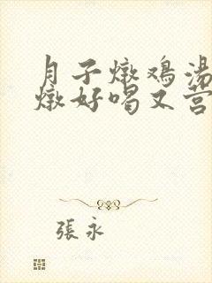 月子炖鸡汤怎么炖好喝又营养