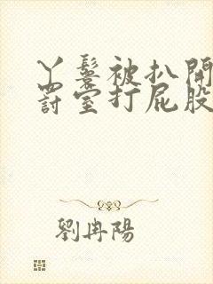 丫鬟被扒开腿惩罚室打屁股小说