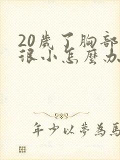 20岁了胸部还很小怎么办