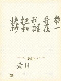 快把我哥带走时秒和谁在一起