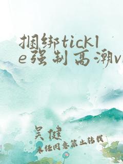 捆绑tickle强制高潮vk