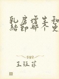 乳房增生和乳房结节哪个更严重啊