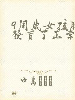 9周岁女孩胸部发育了正常吗