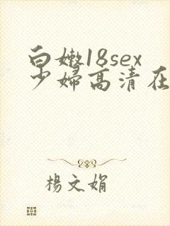 白嫩18sex少妇高清在线the hd