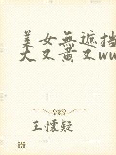 美女无遮挡胸又大又黄又www