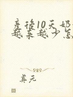 产后10天奶水越来越少怎么办