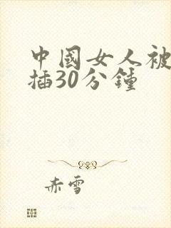 中国女人被黑人插30分钟