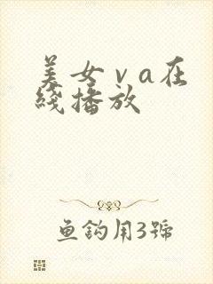 美女 v a在线播放