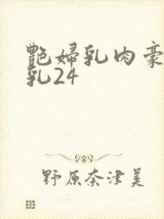 艳妇乳肉豪妇荡乳24