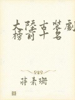 大陆古装剧排行榜前十名