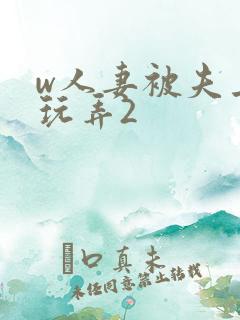 w人妻被夫上司玩弄2