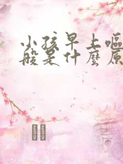 小孩早上呕吐一般是什么原因引起的