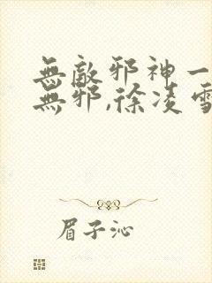 无敌邪神一一柳无邪,徐凌雪